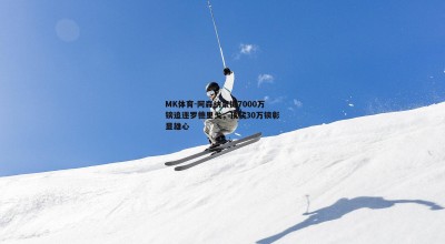MK体育-阿森纳豪掷7000万镑追逐罗德里戈，顶薪30万镑彰显雄心