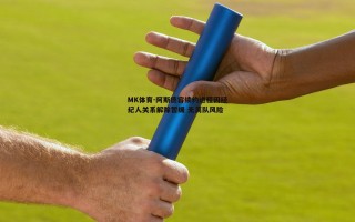 MK体育-阿斯德容续约进程因经纪人关系解除暂缓 无离队风险