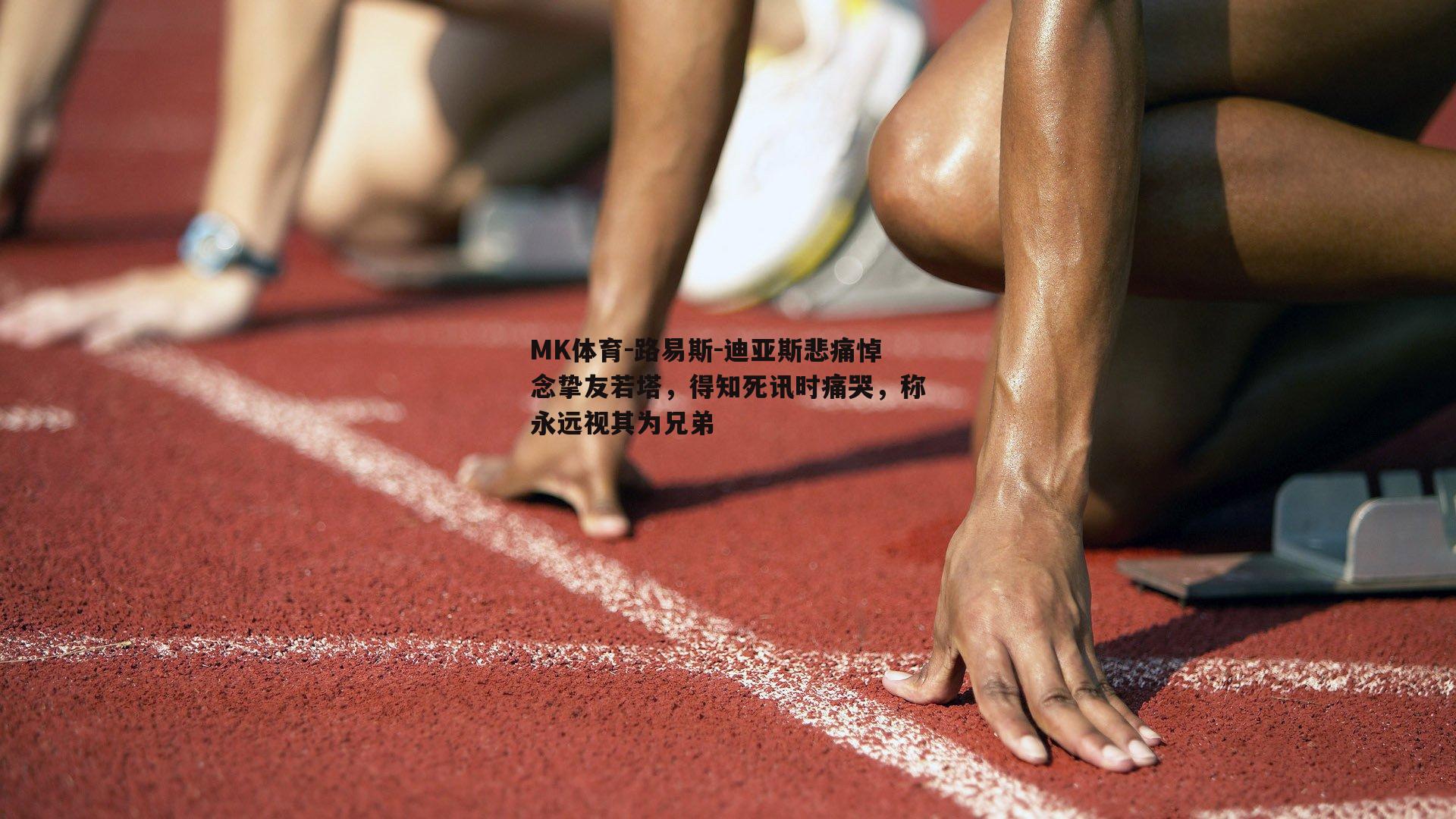 MK体育-路易斯-迪亚斯悲痛悼念挚友若塔，得知死讯时痛哭，称永远视其为兄弟-第2张图片-MK体育