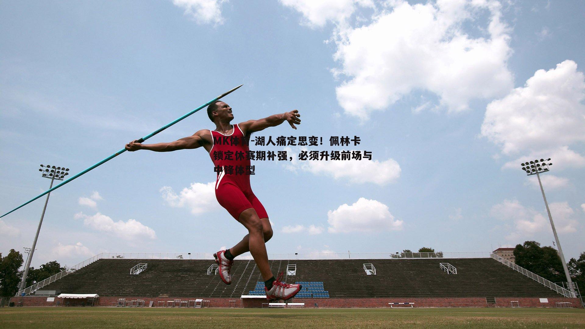 MK体育-湖人痛定思变！佩林卡锁定休赛期补强，必须升级前场与中锋体型-第1张图片-MK体育