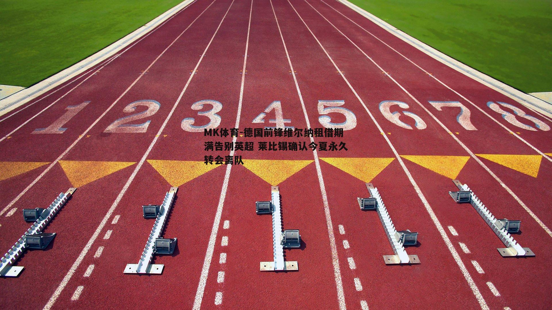 MK体育-德国前锋维尔纳租借期满告别英超 莱比锡确认今夏永久转会离队-第1张图片-MK体育
